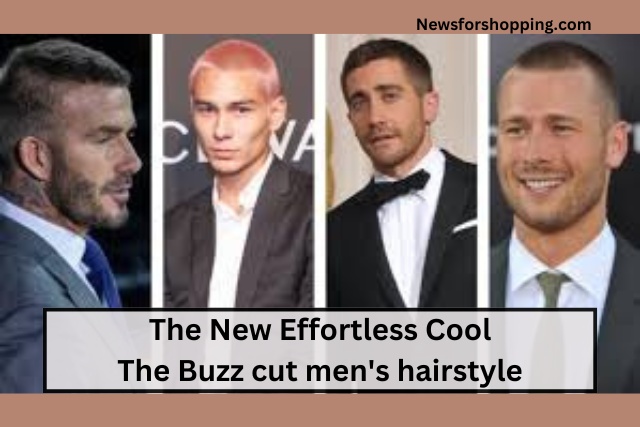 The New Effortless Cool The Buzz cut men's hairstyle